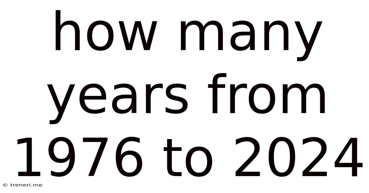 How Many Years From 1976 To 2024
