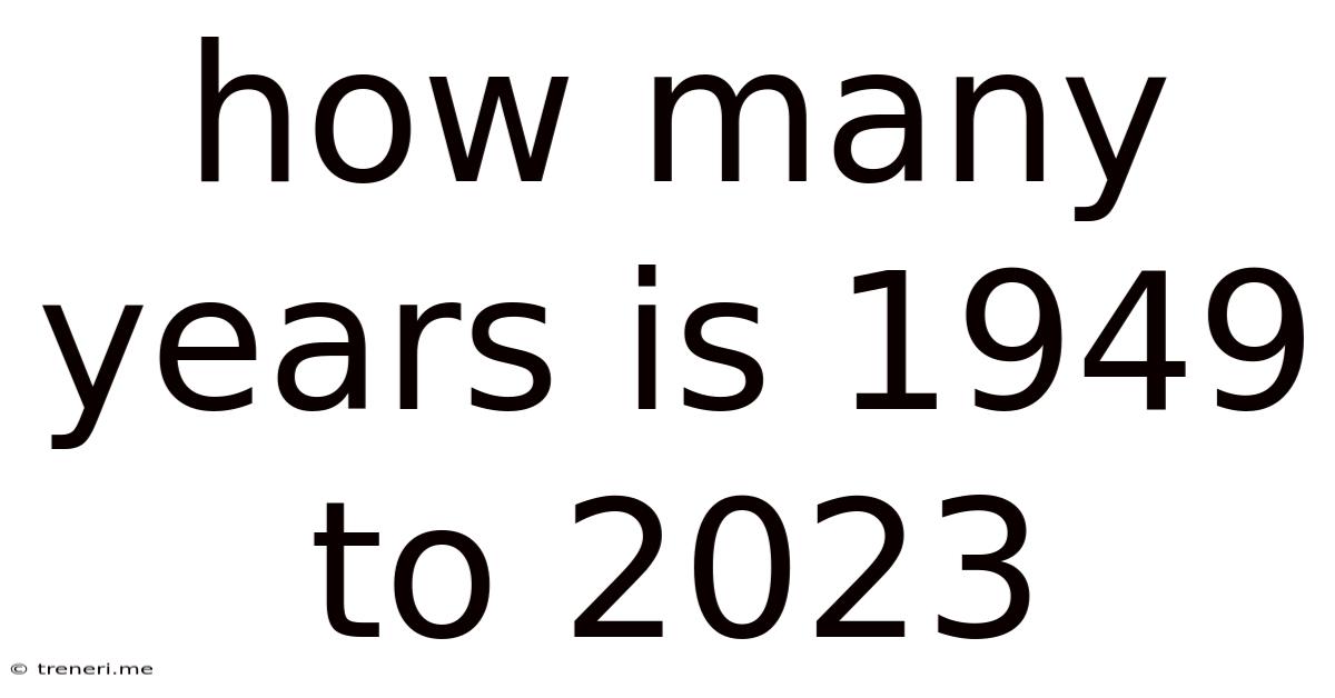 How Many Years Is 1949 To 2023