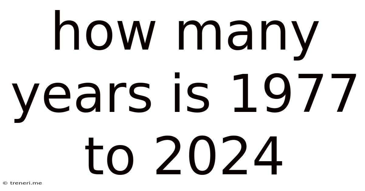 How Many Years Is 1977 To 2024