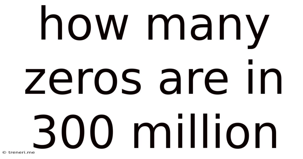 How Many Zeros Are In 300 Million