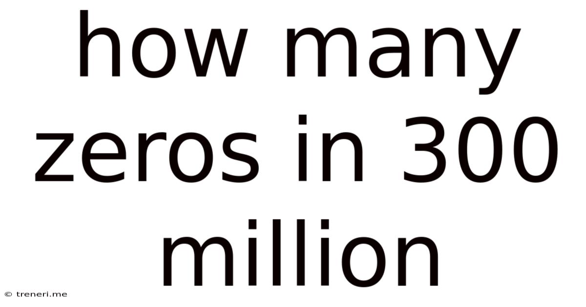How Many Zeros In 300 Million