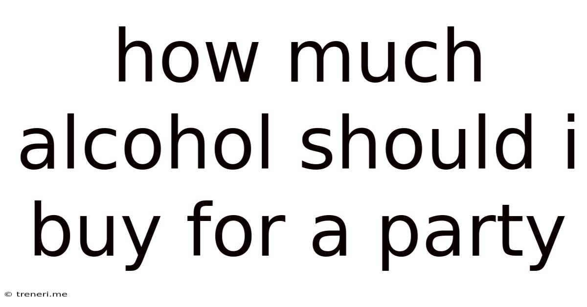 How Much Alcohol Should I Buy For A Party