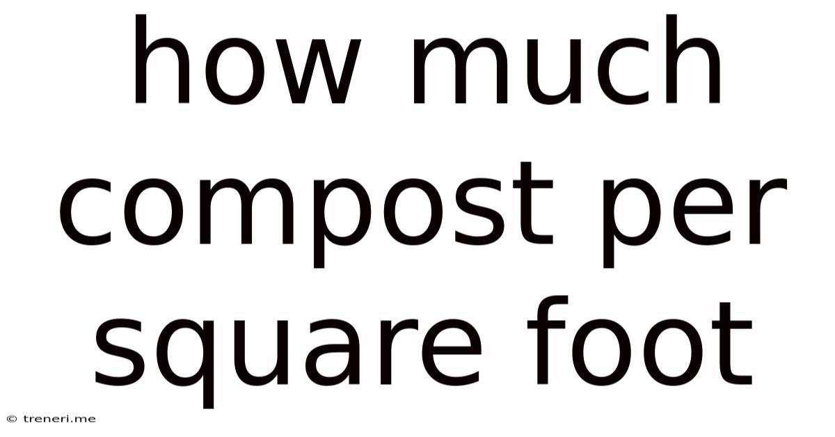 How Much Compost Per Square Foot