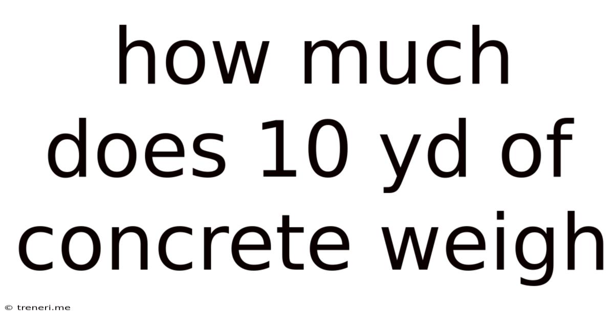 How Much Does 10 Yd Of Concrete Weigh