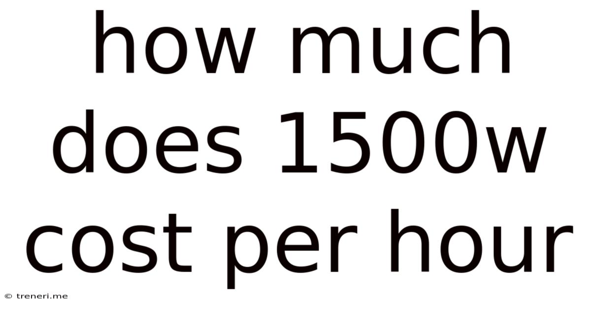 How Much Does 1500w Cost Per Hour