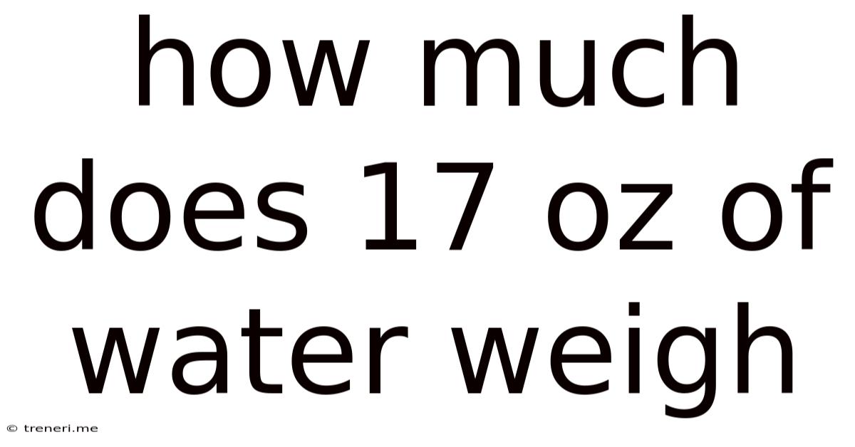 How Much Does 17 Oz Of Water Weigh