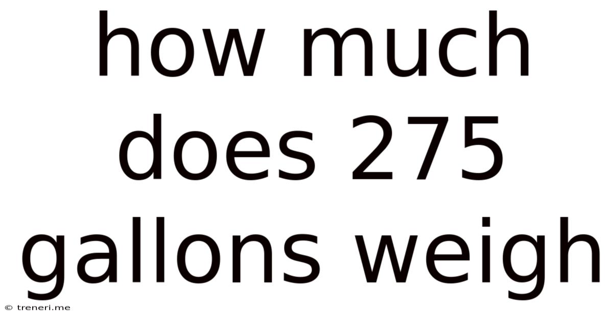 How Much Does 275 Gallons Weigh