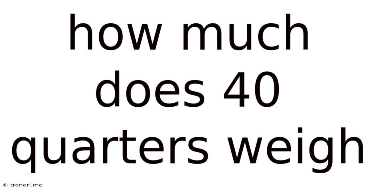How Much Does 40 Quarters Weigh