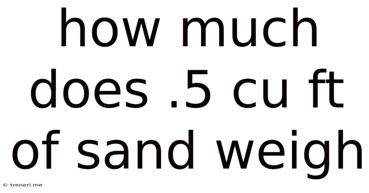 How Much Does .5 Cu Ft Of Sand Weigh