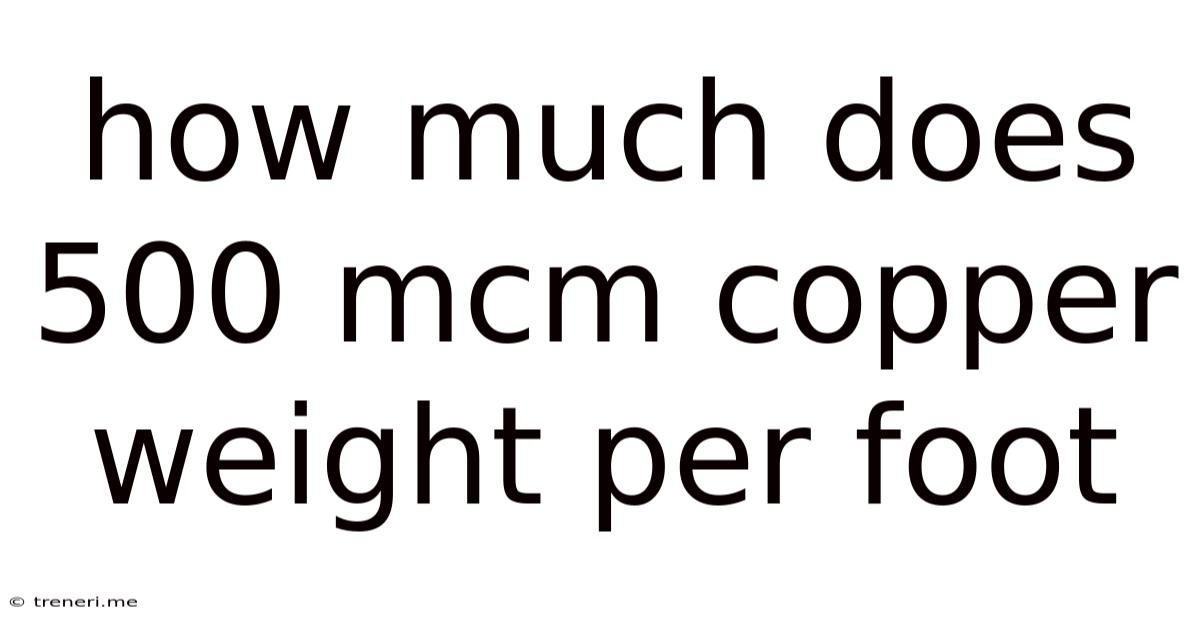 How Much Does 500 Mcm Copper Weight Per Foot