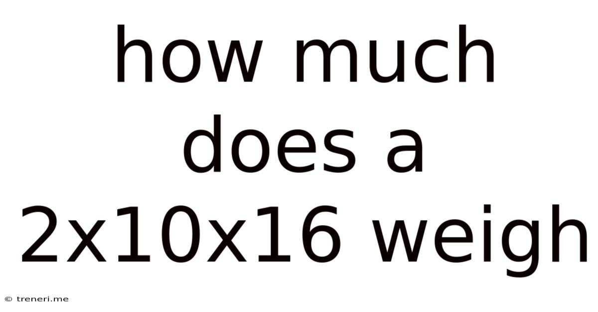 How Much Does A 2x10x16 Weigh