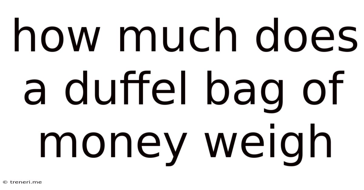 How Much Does A Duffel Bag Of Money Weigh