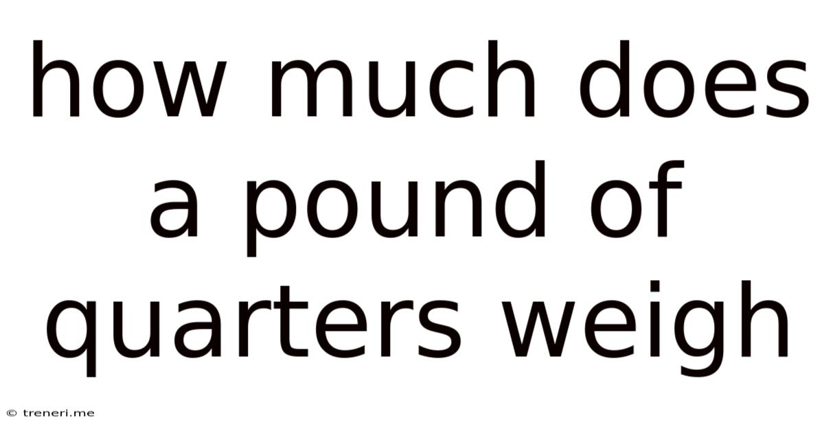 How Much Does A Pound Of Quarters Weigh