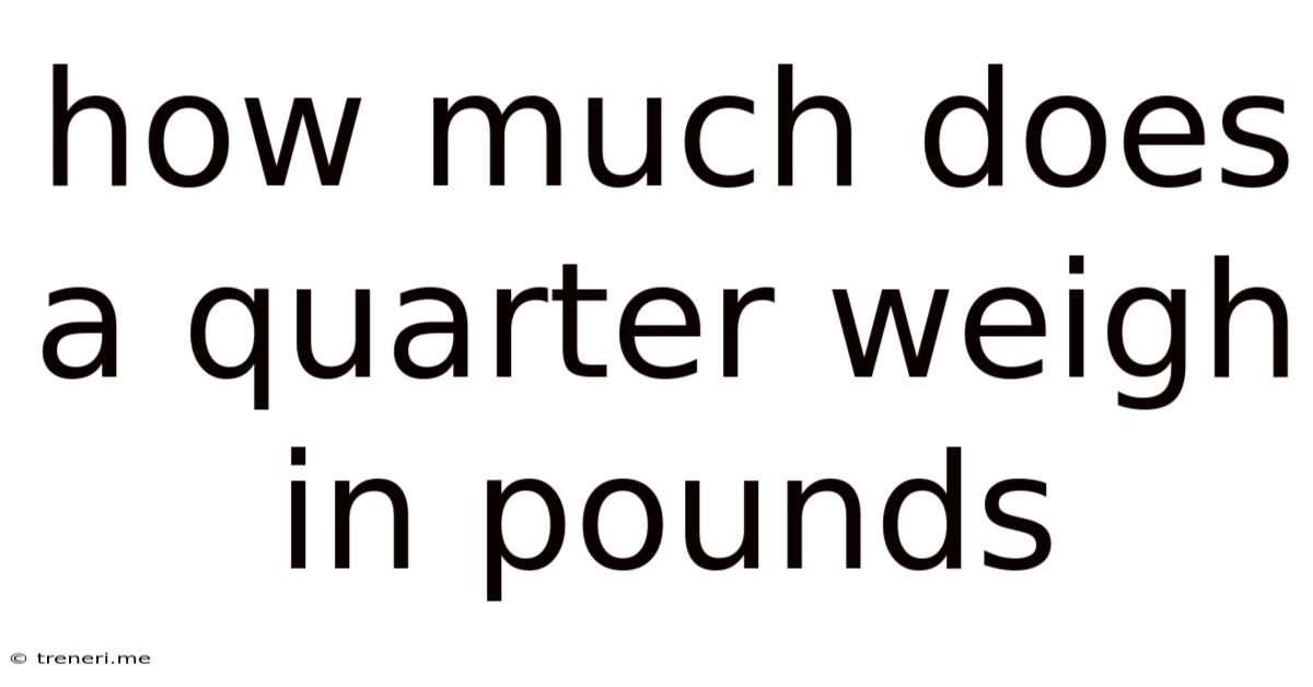 How Much Does A Quarter Weigh In Pounds