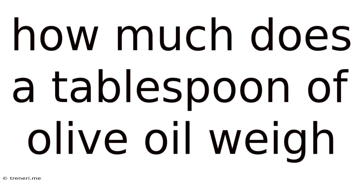 How Much Does A Tablespoon Of Olive Oil Weigh