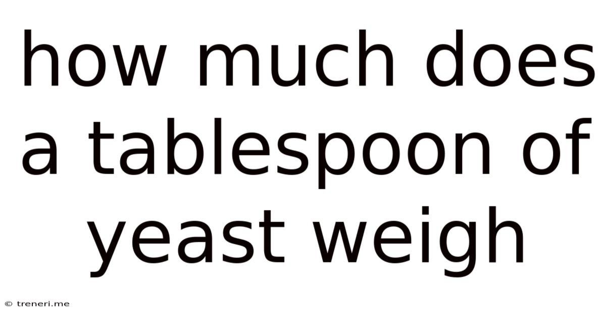 How Much Does A Tablespoon Of Yeast Weigh