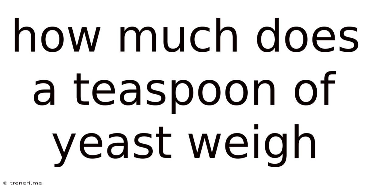 How Much Does A Teaspoon Of Yeast Weigh