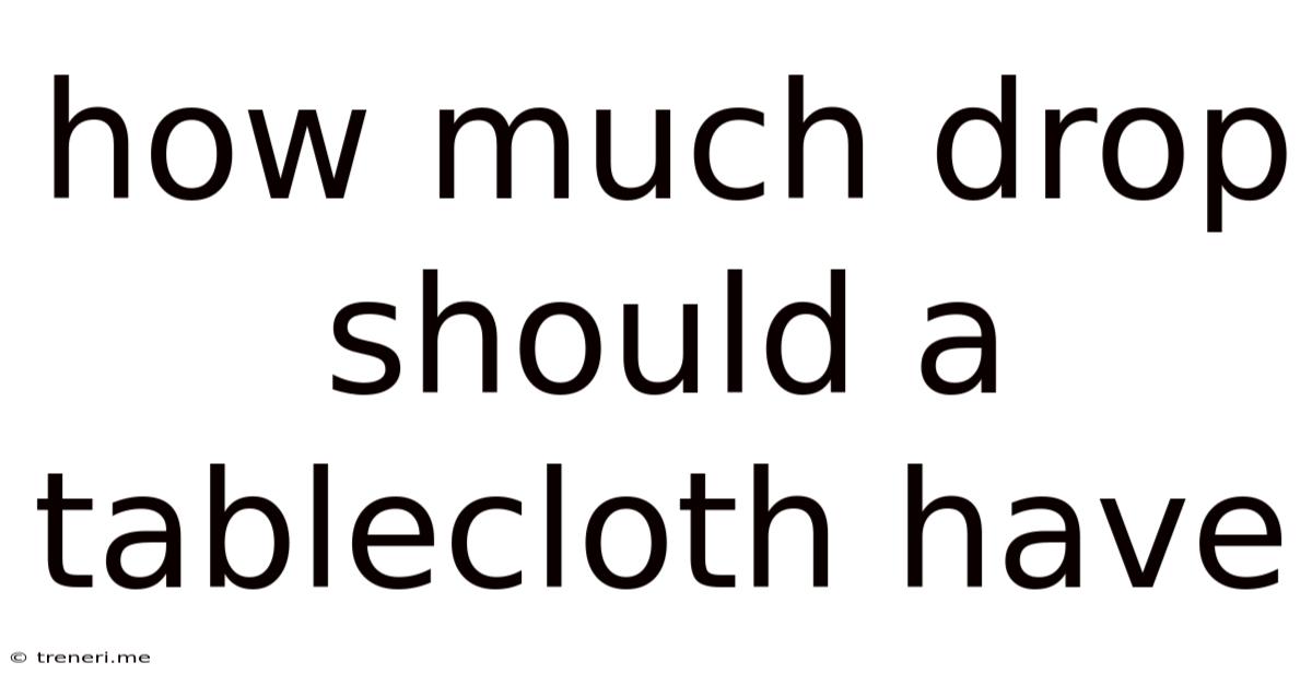 How Much Drop Should A Tablecloth Have
