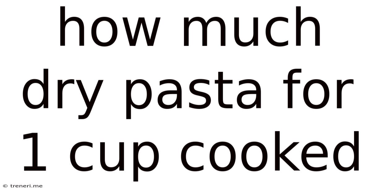 How Much Dry Pasta For 1 Cup Cooked