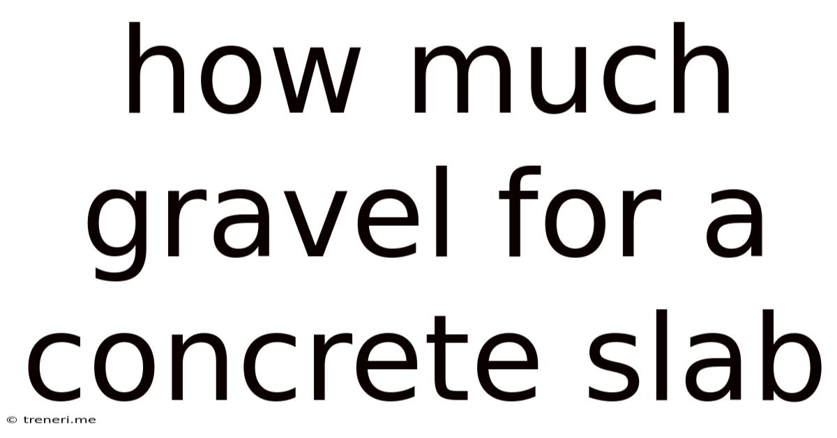 How Much Gravel For A Concrete Slab