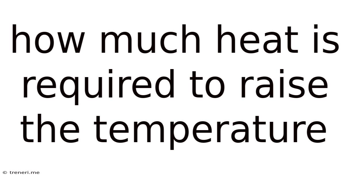 How Much Heat Is Required To Raise The Temperature