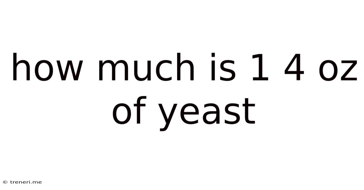 How Much Is 1 4 Oz Of Yeast