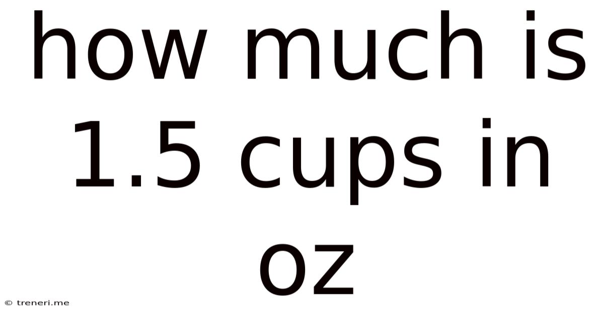 How Much Is 1.5 Cups In Oz