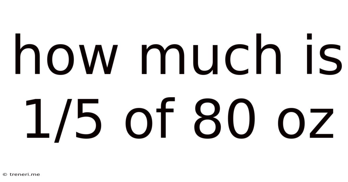How Much Is 1/5 Of 80 Oz