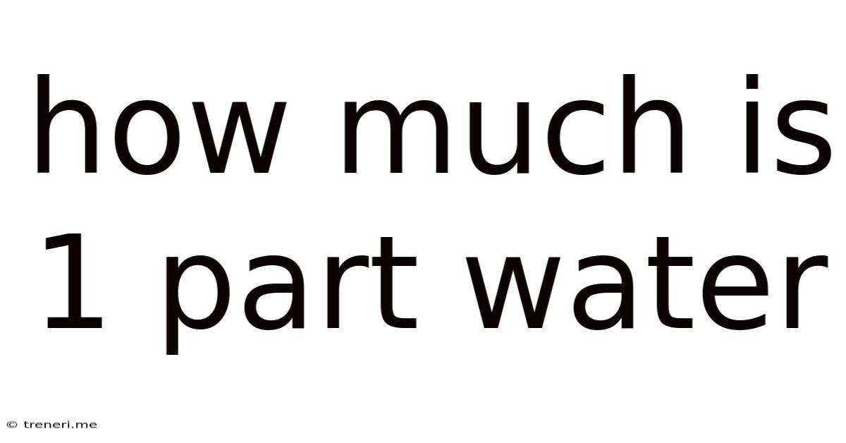 How Much Is 1 Part Water