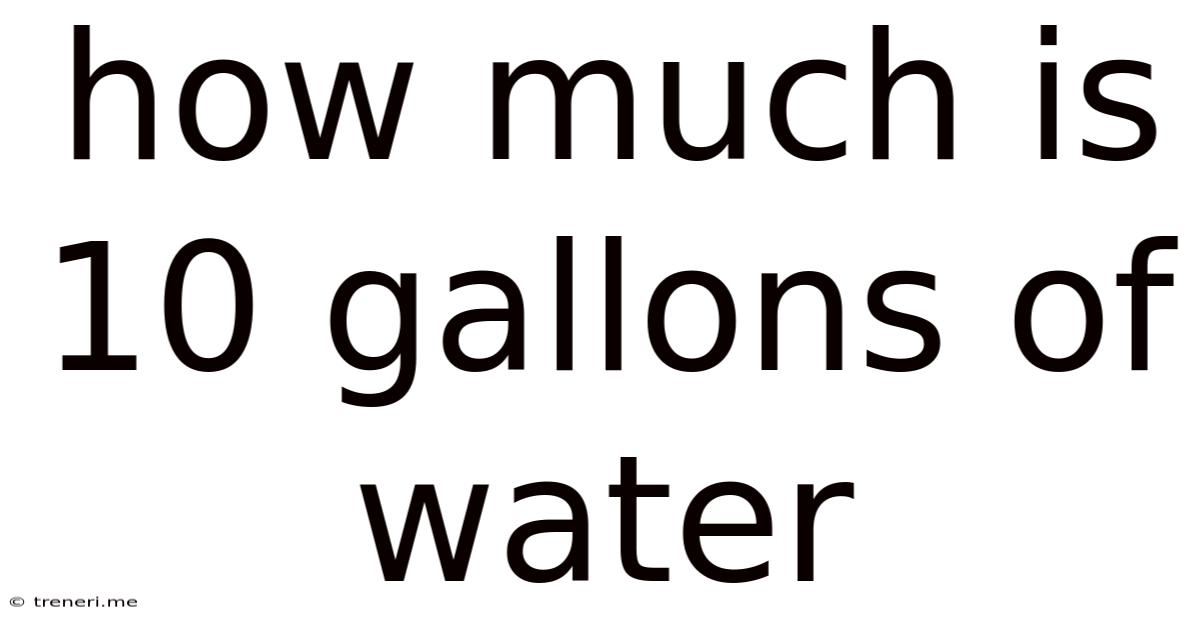 How Much Is 10 Gallons Of Water