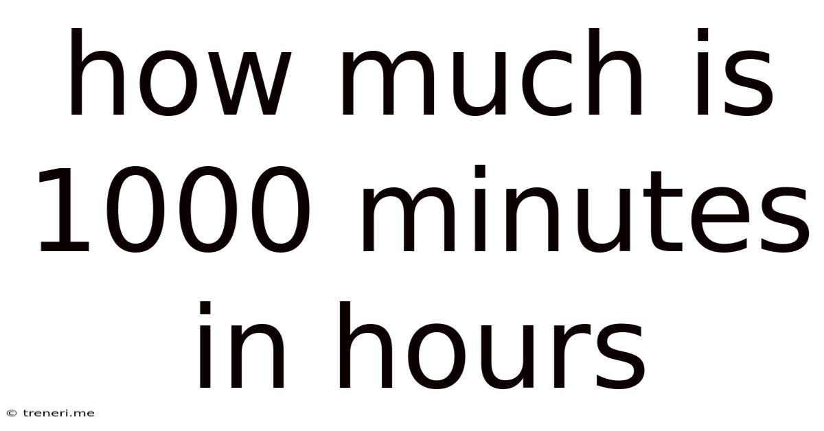 How Much Is 1000 Minutes In Hours