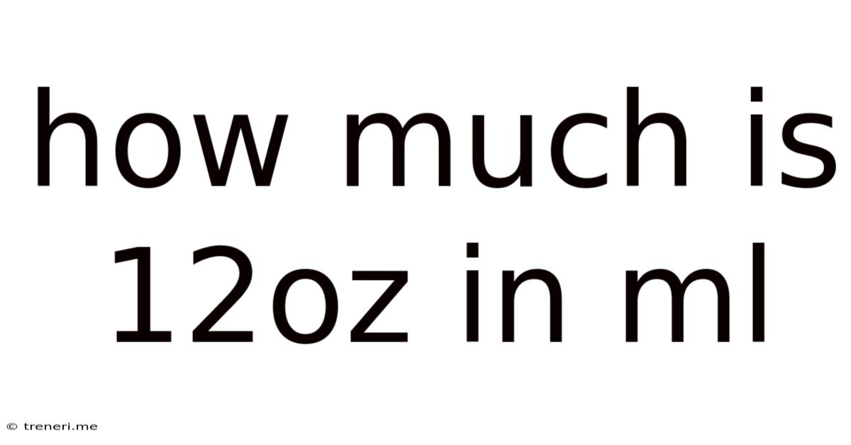 How Much Is 12oz In Ml