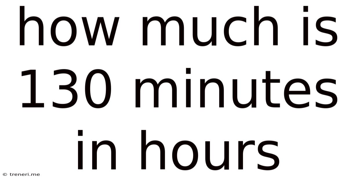 How Much Is 130 Minutes In Hours