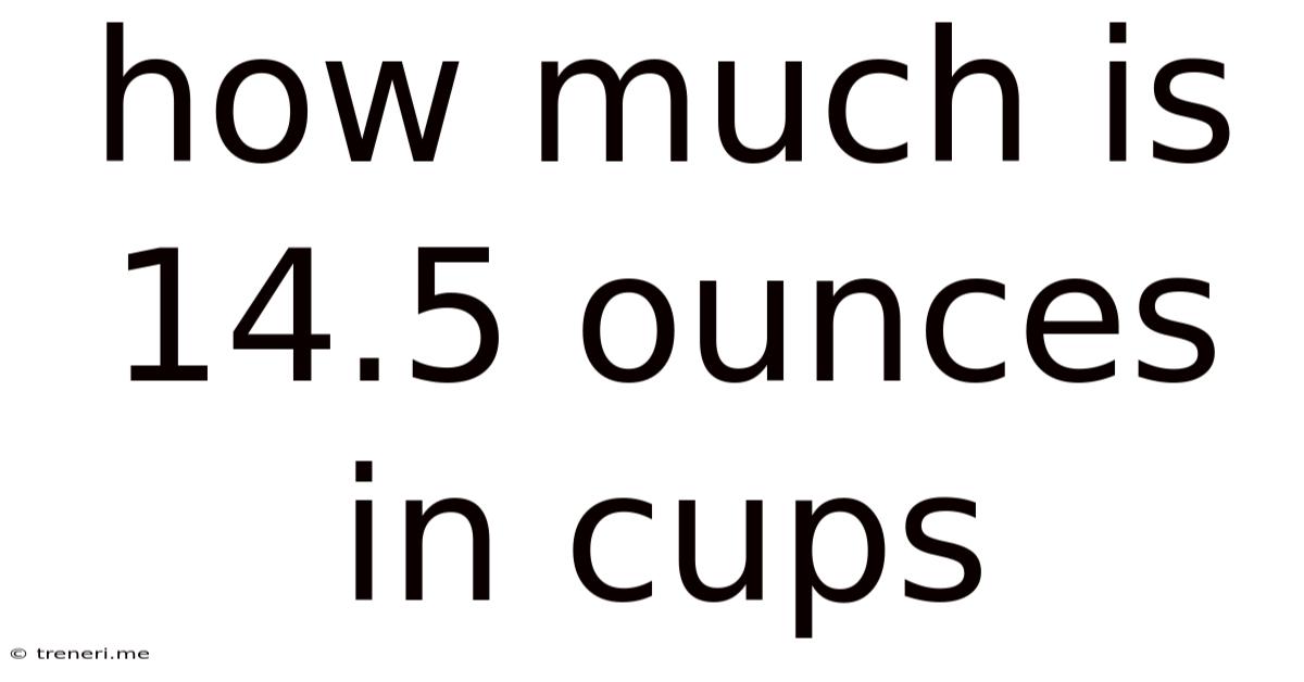 How Much Is 14.5 Ounces In Cups