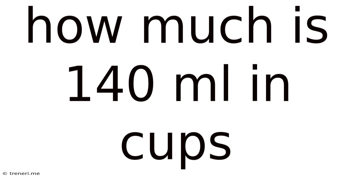 How Much Is 140 Ml In Cups
