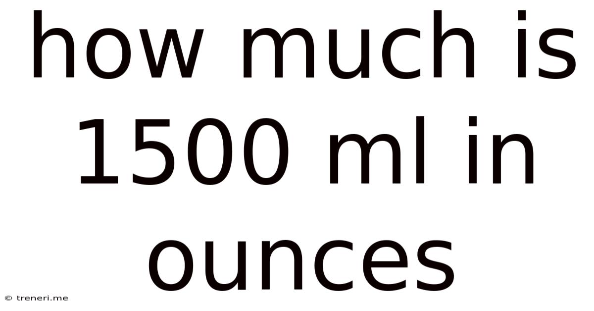 How Much Is 1500 Ml In Ounces