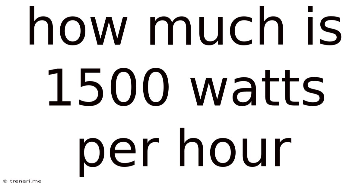 How Much Is 1500 Watts Per Hour