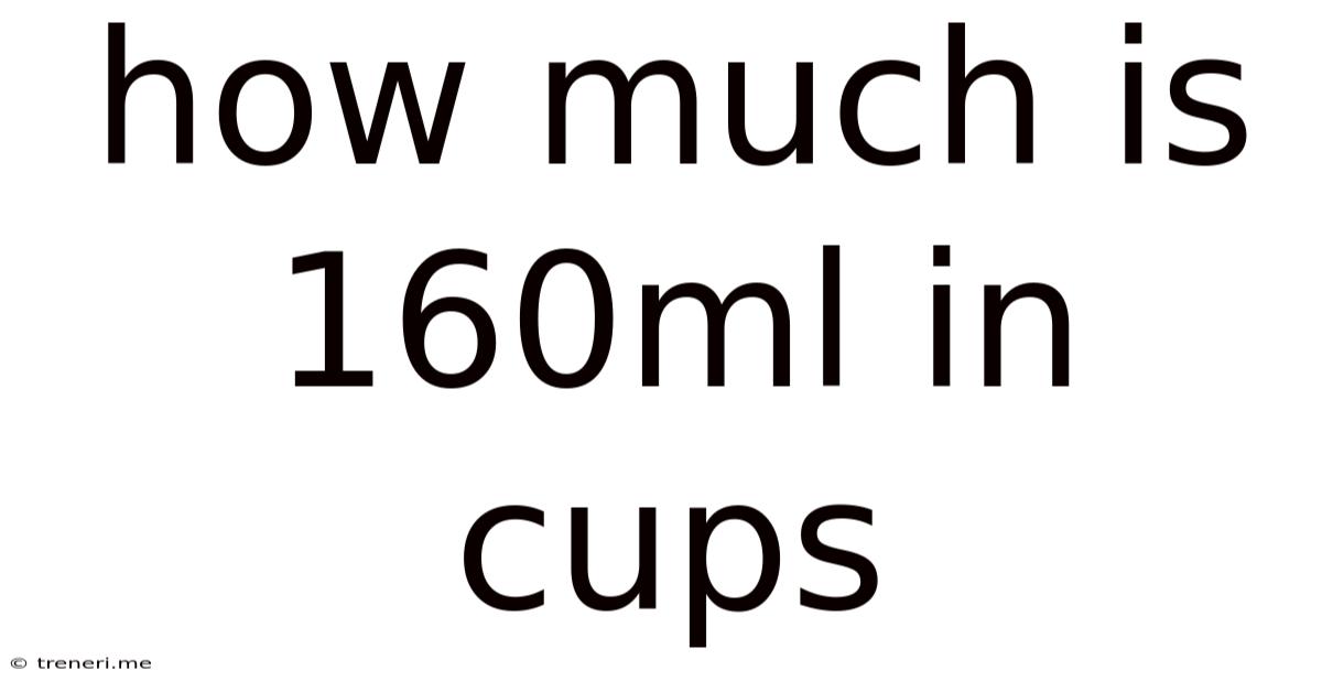 How Much Is 160ml In Cups