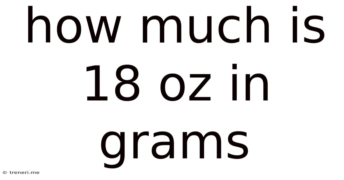 How Much Is 18 Oz In Grams