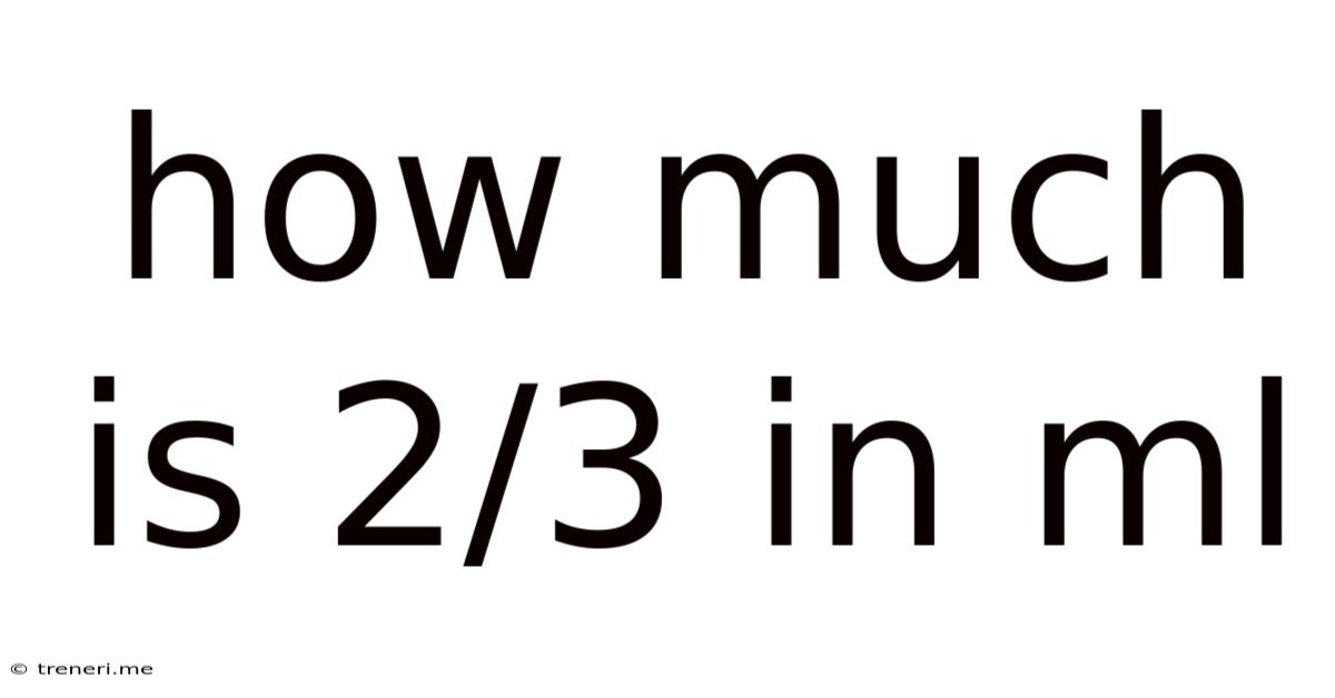 How Much Is 2/3 In Ml