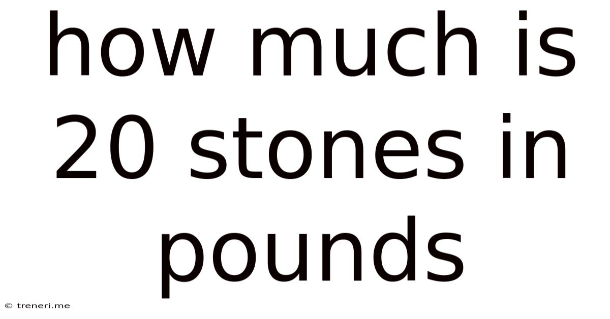 How Much Is 20 Stones In Pounds