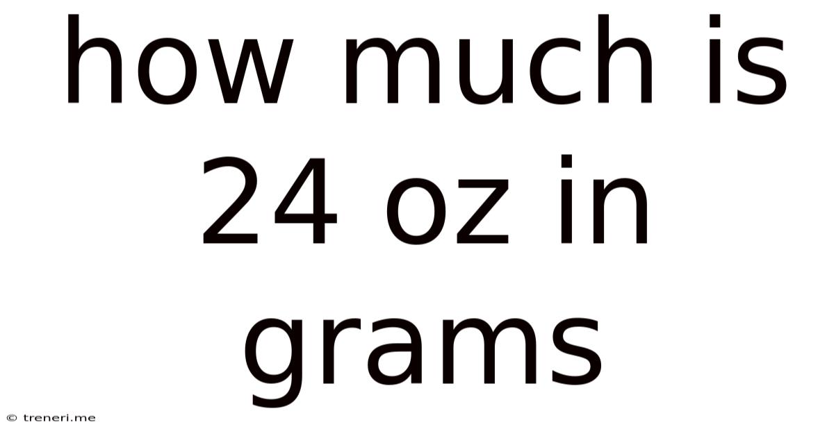 How Much Is 24 Oz In Grams