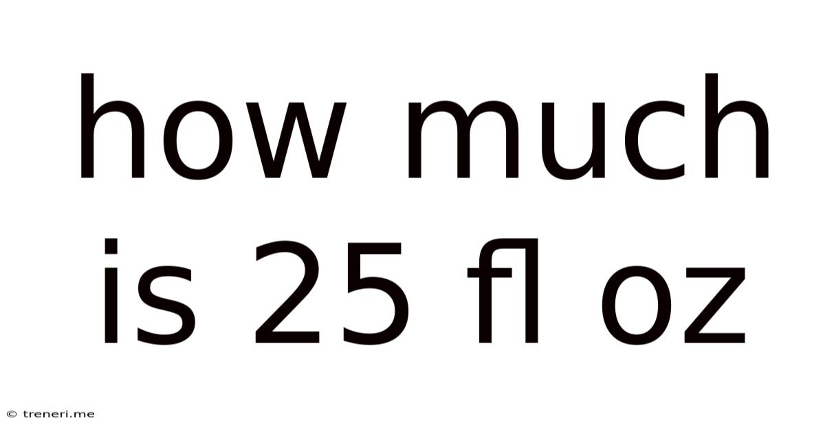 How Much Is 25 Fl Oz