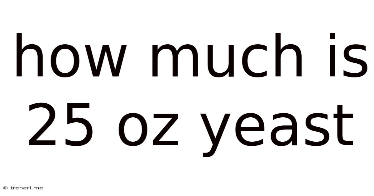 How Much Is 25 Oz Yeast