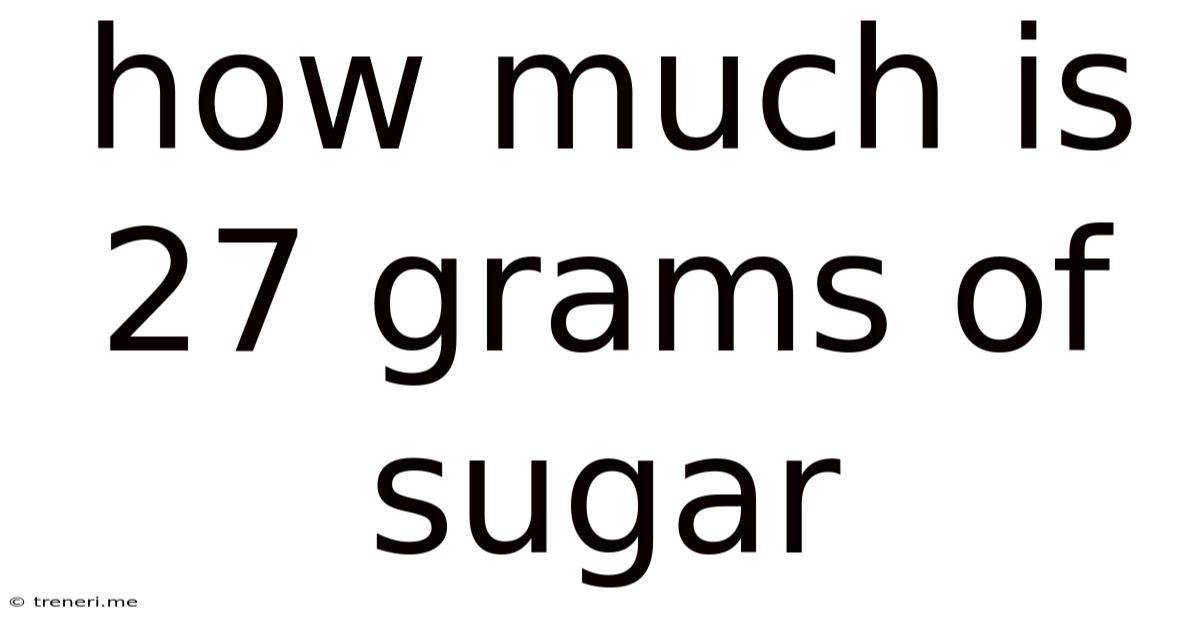 How Much Is 27 Grams Of Sugar