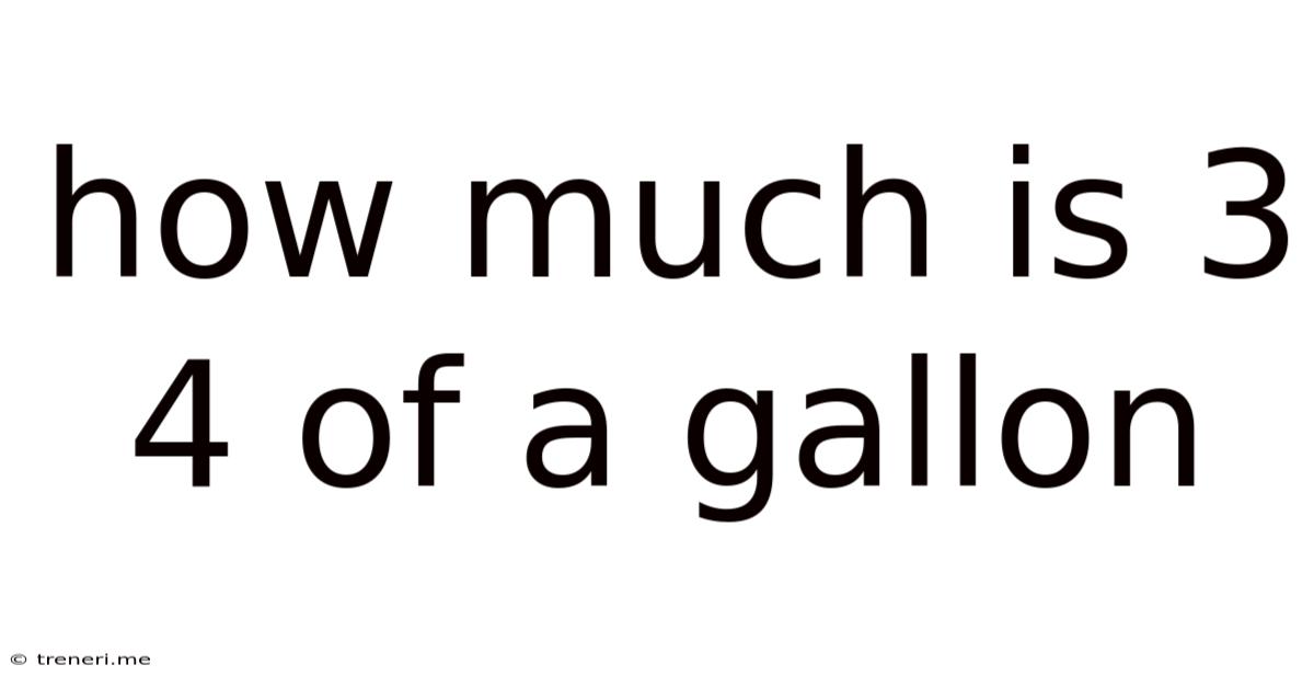 How Much Is 3 4 Of A Gallon