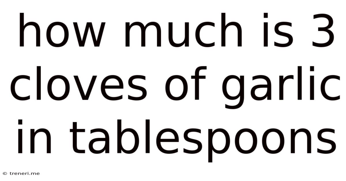 How Much Is 3 Cloves Of Garlic In Tablespoons