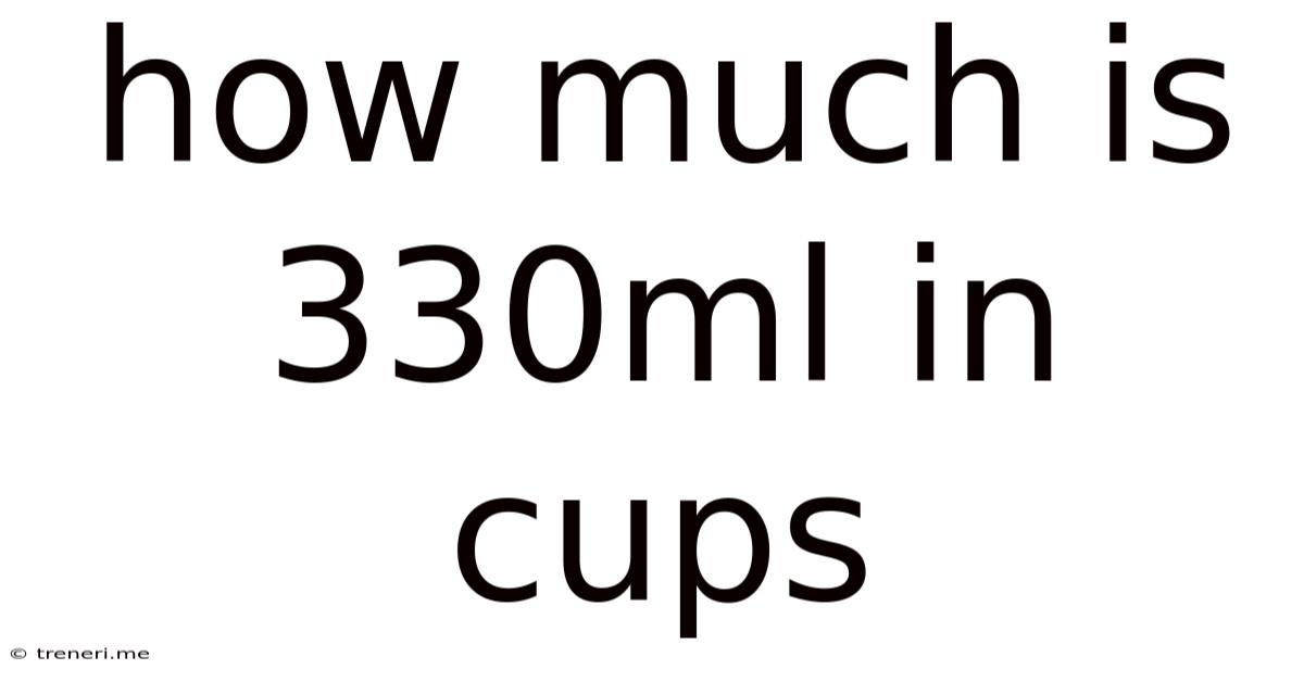 How Much Is 330ml In Cups