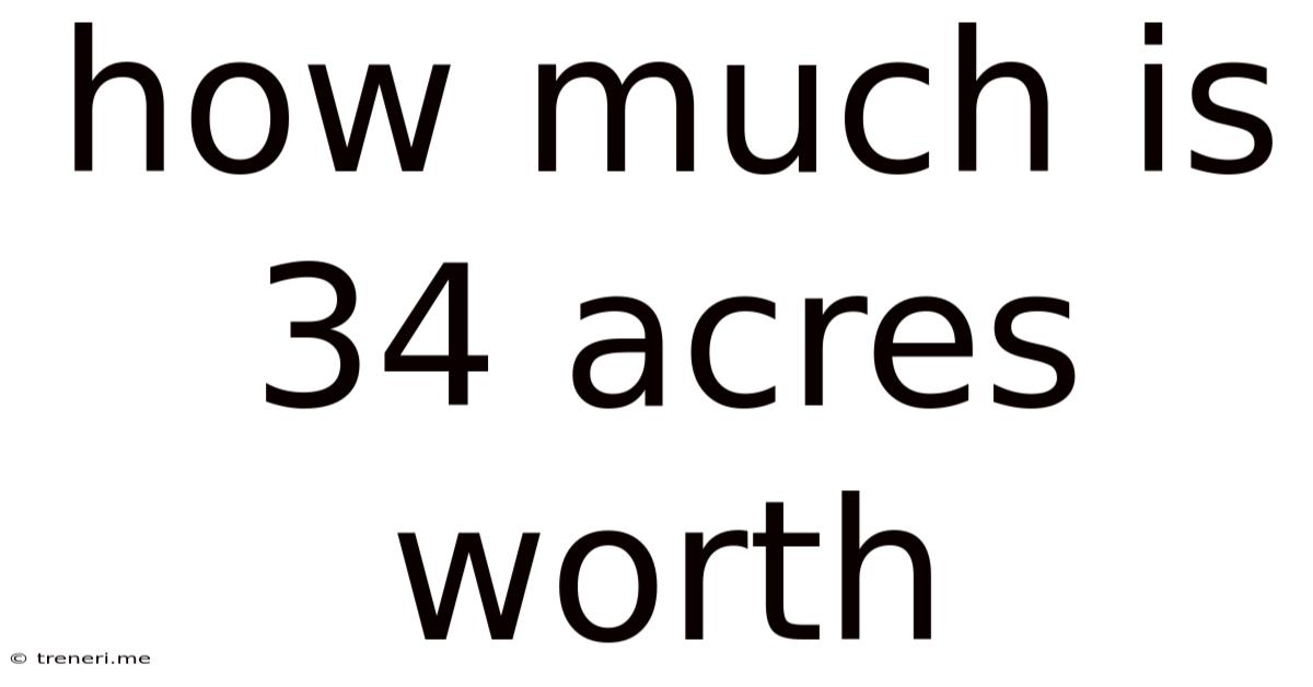 How Much Is 34 Acres Worth