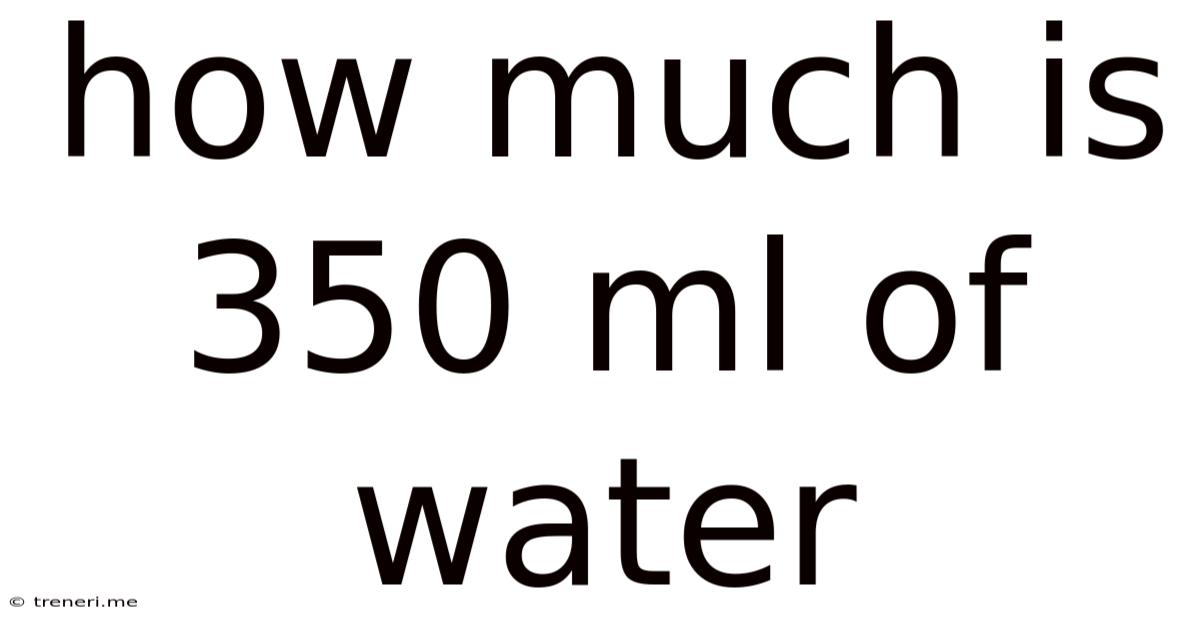 How Much Is 350 Ml Of Water